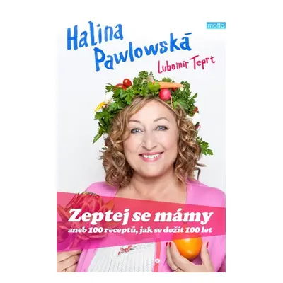 Zeptej se mámy aneb 100 receptů, jak se dožít 100 let - Pawlowská Halina