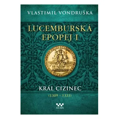 Lucemburská epopej I - Král cizinec (1309-1333) - Vondruška Vlastimil