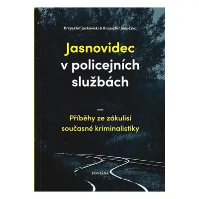 Jasnovidec v policejních službách - Příběhy ze zákulisí současné kriminalistiky - Jackowski Krzy