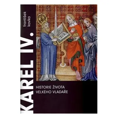 Karel IV. Historie života velkého vladaře - František Kavka