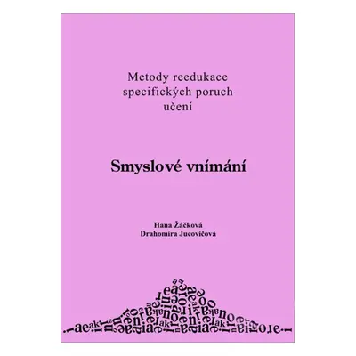 Smyslové vnímání - metody reedukace specifických poruch učení - Žáčková,Jucovičová