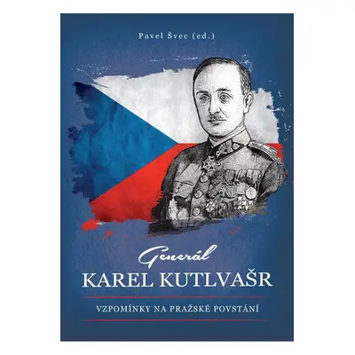 Generál Karel Kutlvašr - Vzpomínky na Pražské povstání - Švec Pavel