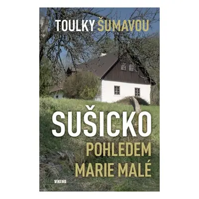 Toulky Šumavou - Sušicko pohledem Marie Malé - Malá Marie