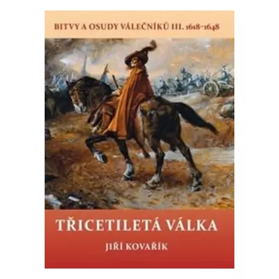 Třicetiletá válka - Bitvy a osudy válečníků III. 1618-1648 - Kovařík Jiří