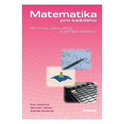 Matematika pro každého - rychlokurz matematiky - E. Janurová, M. Janura, Z. Svoboda