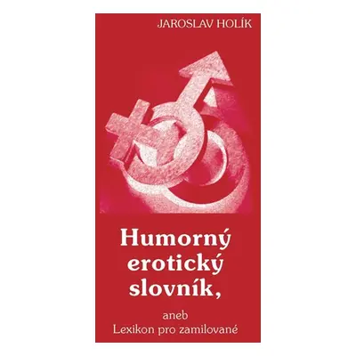 Humorný erotický slovník, aneb Lexikon pro zamilované - Holík Jaroslav