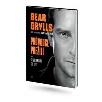 Bear Grylls. Průvodce přežití aneb Jak čelit životním výzvám - Grylls Bear