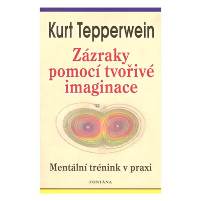 Zázraky pomocí tvořivé imaginace - Tepperwein Kurt