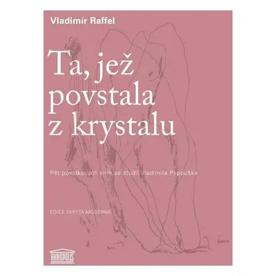 Ta, jež povstala z krystalu - Pět povídkových knih se studií Vladimíra Papouška - Raffel Vladimí