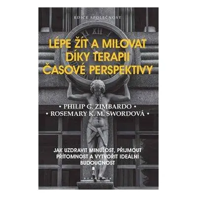 Lépe žít a milovat díky terapii časové perspektivy - Jak uzdravit minulost, přijmout přítomnost 