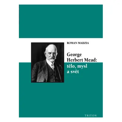 George Herbert Mead: tělo, mysl a svět - Madzia Roman