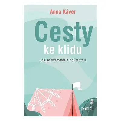 Cesty ke klidu - Jak se vyrovnat s nejistotou - Kaver Anna