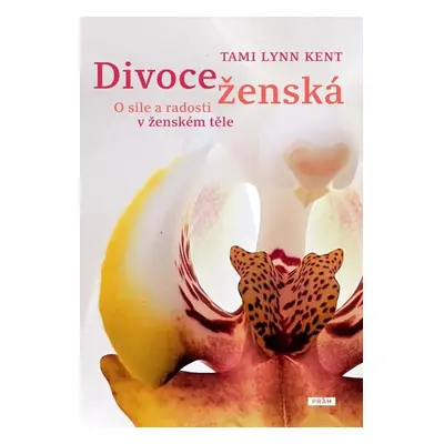 Divoce ženská - O síle a radosti v ženském těle - Kent Tami Lynn