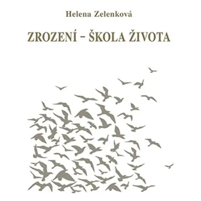 Zrození - škola života - Zelenková Helena