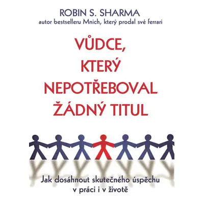 Vůdce, který nepotřeboval žádný titul - Jak dosáhnout skutečného úspěchu v práci i v životě - Sh