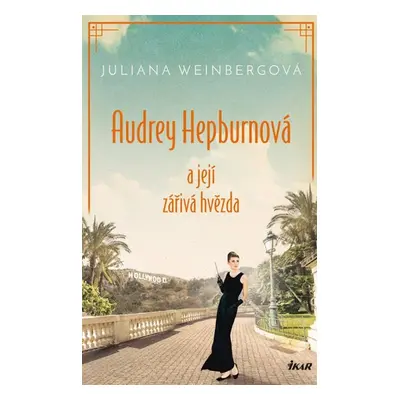 Audrey Hepburnová a její zářivá hvězda - Weinbergová Juliana