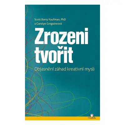 Zrozeni tvořit - Objasnění záhad kreativní mysli - Kaufman Scott Barry, Gregoireová Carolyn