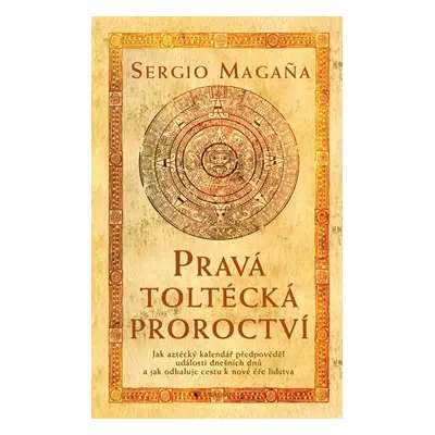 Pravá toltécká proroctví - Magaňa Sergio