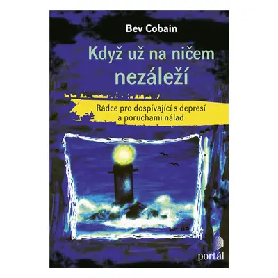 Když už na ničem nezáleží - Rádce pro dospívající s depresí a poruchami nálad - Cobain Bev