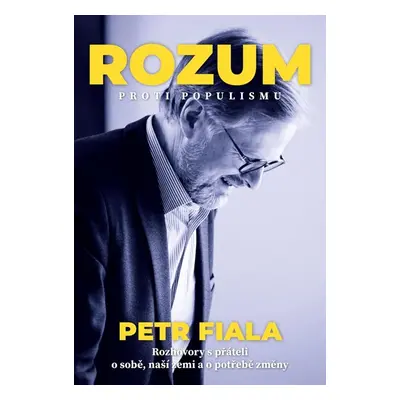 Rozum proti populismu - Rozhovory Petra Fialy s přáteli o něm i o naší zemi - Fiala Petr, Fiala 