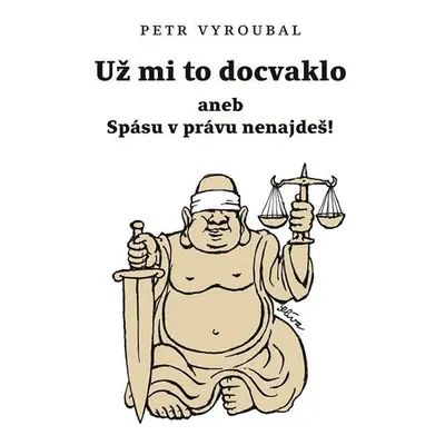 Už mi to docvaklo aneb Spásu v právu nenajdeš! - Vyroubal Petr