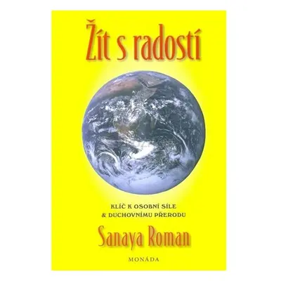 Žít s radostí - Klíče k osobní síle a duchovní transformaci - Roman Sanaya