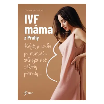 IVF máma z Prahy - Když je touha po miminku silnější než zákony přírody... - Šplíchalová Daniela