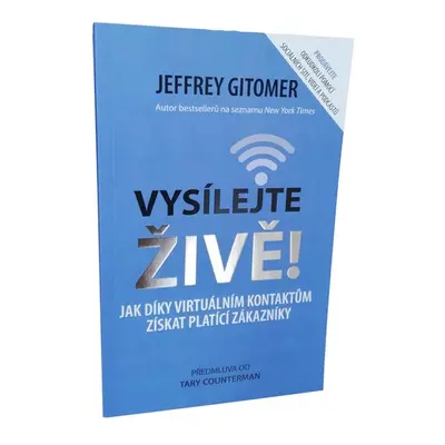 Vysílejte živě - Jak díky virtuálním kontaktům získat platící zákazníky - Gitomer Jeffery