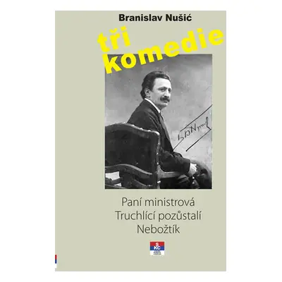 Tři komedie - Paní ministrová, Truchlící pozůstali, Nebožtík - Nušić Branislav