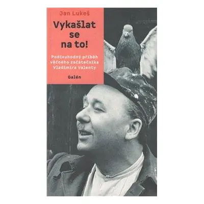 Vykašlat se na to! - Podivuhodný příběh věčného začátečníka Vladimíra Valenty - Lukeš Jan