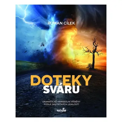 Doteky sváru - Dramatické kriminální příběhy podle skutečných událostí - Cílek Roman