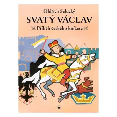 Svatý Václav - Příběh českého knížete - Selucký Oldřich