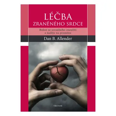 Léčba zraněného srdce - Bolest ze sexuálního zneužití a naděje na proměnu - Allender Dan B.