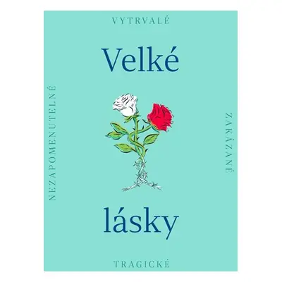 Velké lásky - Nezapomenutelné, zakázané, tragické - neuveden, kolektiv autorů