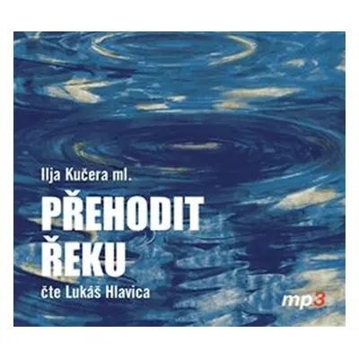 Přehodit řeku - CDmp3 (Čte Lukáš Hlavica) - Kučera Ilja ml.