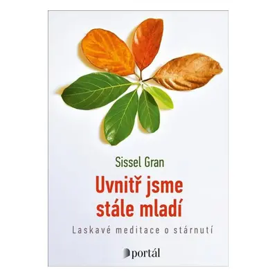 Uvnitř jsme stále mladí - Laskavé meditace o stárnutí - Gran Sissel