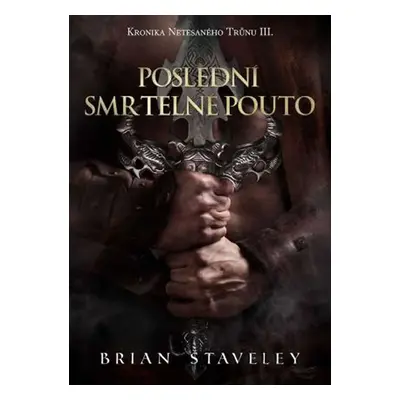 Kronika Netesaného trůnu III. - Poslední smrtelné pouto - Staveley Brian