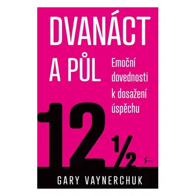 Dvanáct a půl. Využití emočních složek nezbytných pro obchodní úspěch - Vaynerchuk Gary