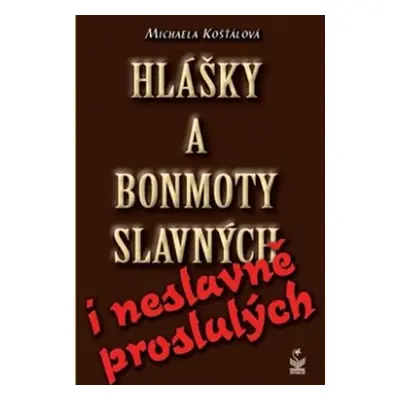 Hlášky a bonmoty slavných i neslavně proslulých - Košťálová Michaela