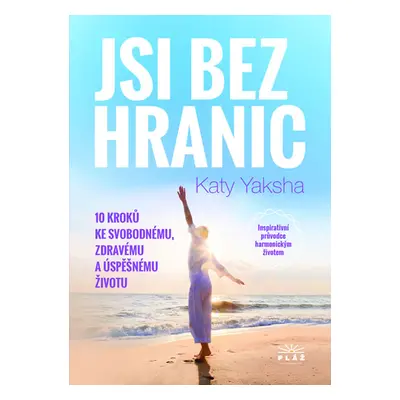 Jsi bez hranic - 10 kroků ke svobodnému, zdravému a úspěšnému životu - Yaksha Katy