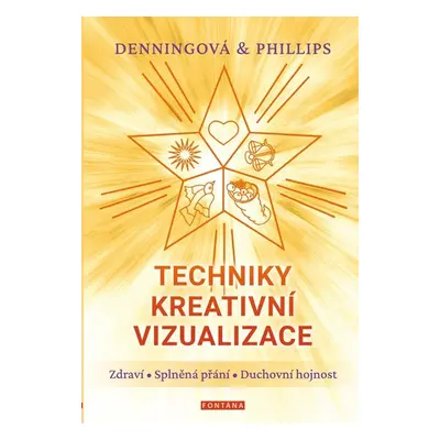 Techniky kreativní vizualizace - Zdraví, Splněná přání, Duchovní hojnost - Denning Melita,, Phil