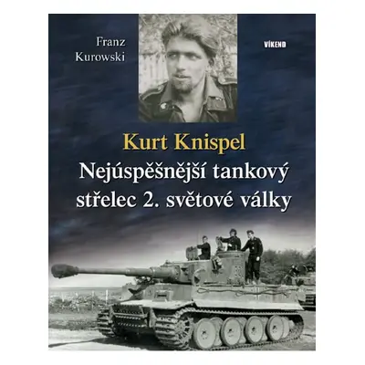 Kurt Knispel - Nejúspěšnější tankový střelec 2. světové války - Kurowski Franz