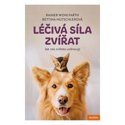 Léčivá síla zvířat - Jak nás zvířata uzdravují - Wohlfarth Rainer, Mutschlerová Bettina