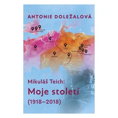 Mikuláš Teich: Moje století (1918-2018) - Doležalová Antonie