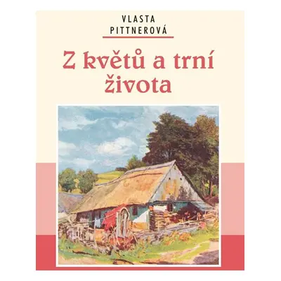 Z květů a trní života - Pittnerová Vlasta