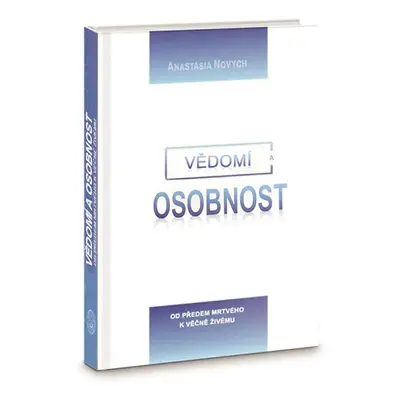 Vědomí a Osobnost - Od předem mrtvého k věčně Živému - Novych Anastasia