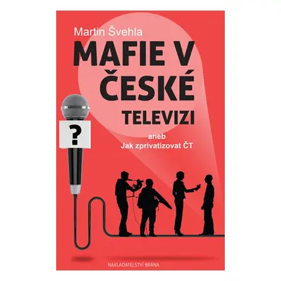 Mafie v České televizi aneb Jak zprivatizovat ČT - Švehla Martin