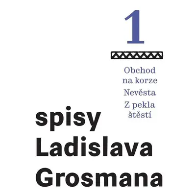 Spisy Ladislava Grosmana 1 - Obchod na korze / Nevěsta / Z pekla štěstí - Grosman Ladislav