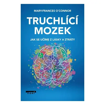 Truchlící mozek - Jak se učíme z lásky a ztráty - O'Connor Mary-Frances