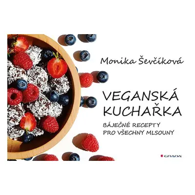 Veganská kuchařka - 50 báječných receptů pro všechny mlsouny - Ševčíková Monika